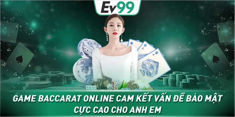 Game Baccarat online cam kết vấn đề bảo mật cực cao cho anh em